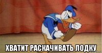  хватит раскачивать лодку