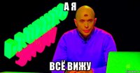 а я всё вижу