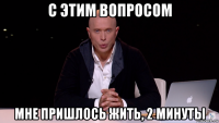 с этим вопросом мне пришлось жить, 2 минуты