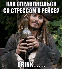 как справляешься со стрессом в рейсе? drink . . . . .