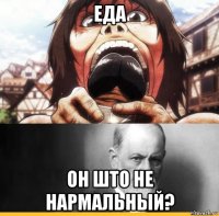 еда он што не нармальный?
