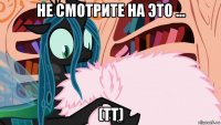 не смотрите на это ... (tt)