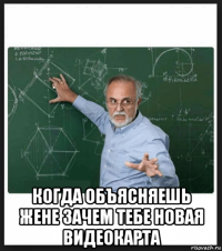  когда объясняешь жене зачем тебе новая видеокарта