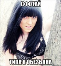 сфотай типа я обезьяна
