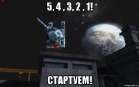 5, 4 , 3, 2 , 1! стартуем!