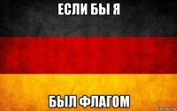если бы я был флагом