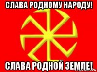 слава родному народу! слава родной земле!