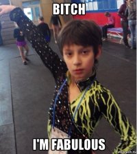 bitch i'm fabulous
