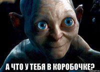 а что у тебя в коробочке?