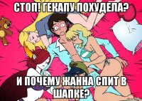 стоп! гекапу похудела? и почему жанна спит в шапке?