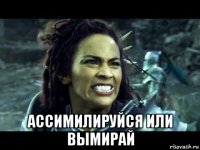 ассимилируйся или вымирай