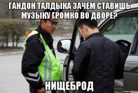 гандон талдыка зачем ставишь музыку громко во дворе? нищеброд