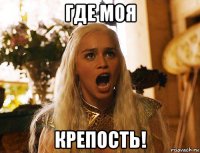 где моя крепость!