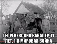  георгиевский кавалер, 11 лет. 1-я мировая война
