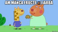 am mânca fructe și iarbă 
