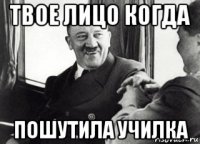твое лицо когда пошутила училка