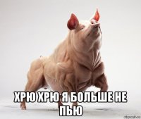  хрю хрю я больше не пью