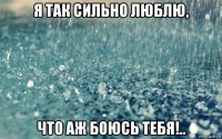 я так сильно люблю, что аж боюсь тебя!..