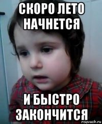 скоро лето начнется и быстро закончится