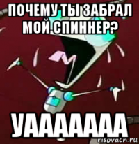 почему ты забрал мой спиннер? уааааааа