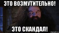это возмутительно! это скандал!