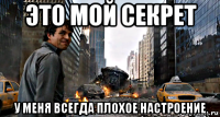 это мой секрет у меня всегда плохое настроение