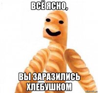 всё ясно, вы заразились хлебушком