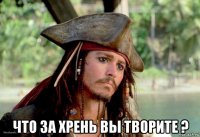  что за хрень вы творите ?