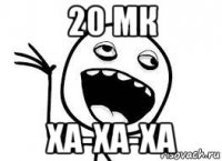 20 мк ха-ха-ха