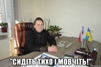  "cидіть тихо і мовчіть!"