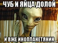 чуб и яйца долой и вже инопланетянин