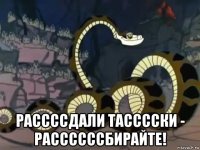  рассссдали тасссски - рассссссбирайте!