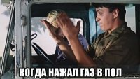  когда нажал газ в пол