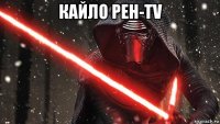 кайло рен-tv 