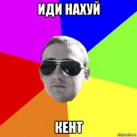 иди нахуй кент