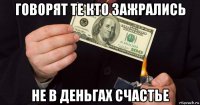 говорят те кто зажрались не в деньгах счастье