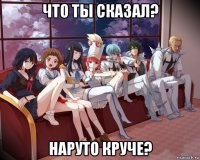 что ты сказал? наруто круче?