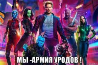  мы -армия уродов !