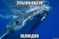 плыви нахуй ублюдок