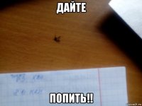 дайте попить!!