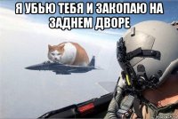 я убью тебя и закопаю на заднем дворе 