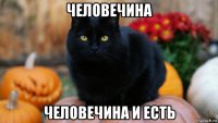 человечина человечина и есть