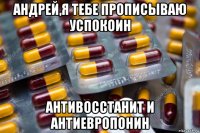 андрей,я тебе прописываю успокоин антивосстанит и антиевропонин
