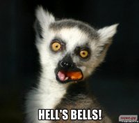  hell's bells!