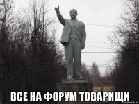  все на форум товарищи
