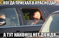 когда приехал в краснодар а тут наконец нет дождя