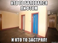 кто то баловался лифтом и кто то застрял!