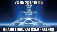 24.05.2017 18:05 grand final katusev - axenov