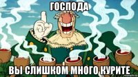 господа вы слишком много курите