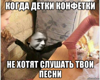 когда детки конфетки не хотят слушать твои песни